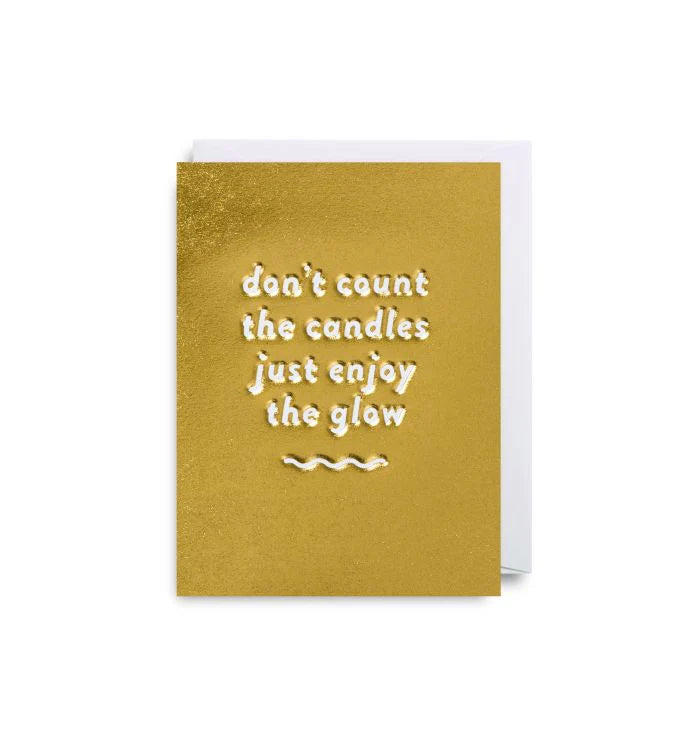 Don't count the candles just enjoy the glow