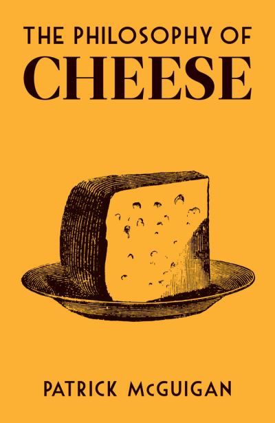 The Philosophy Of Cheese - Patrick Mcguigan